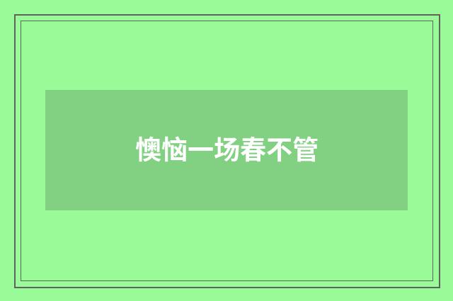 懊恼一场春不管