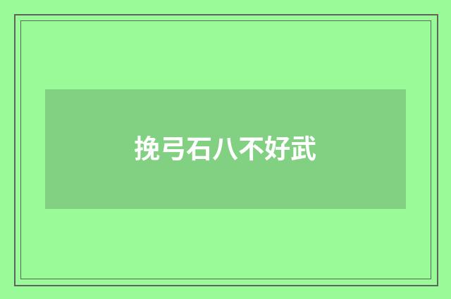 挽弓石八不好武