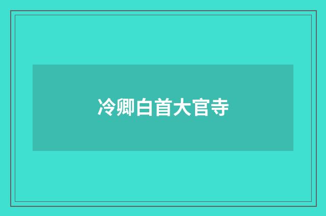 冷卿白首大官寺
