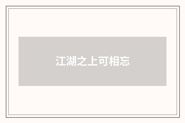 江湖之上可相忘