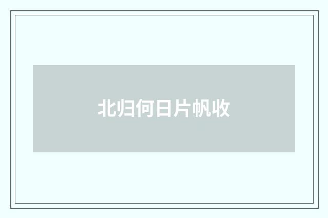 北归何日片帆收