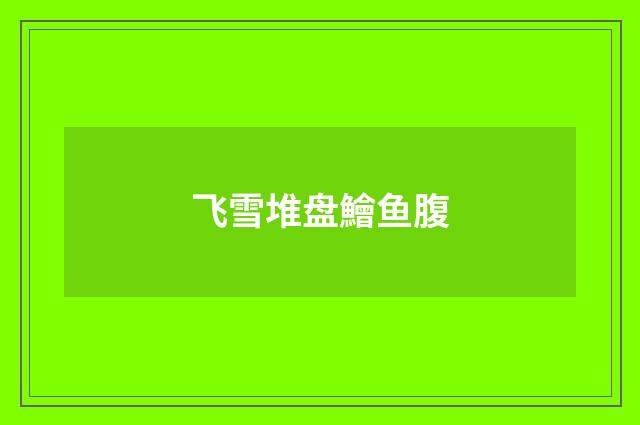 飞雪堆盘鱠鱼腹