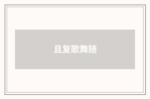 且复歌舞随