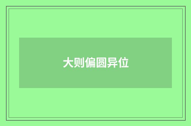 大则偏圆异位