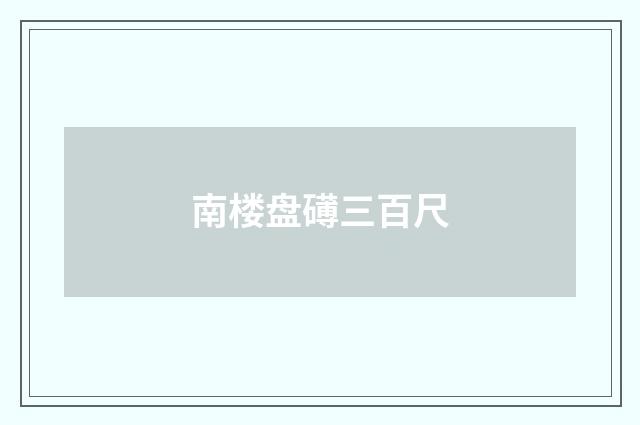 南楼盘礡三百尺