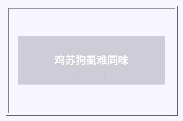 鸡苏狗虱难同味