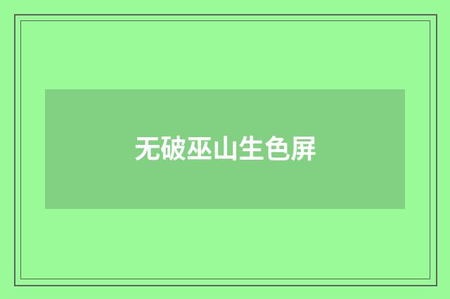 无破巫山生色屏