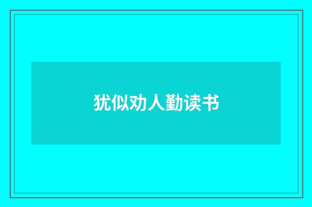 犹似劝人勤读书