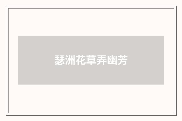 瑟洲花草弄幽芳