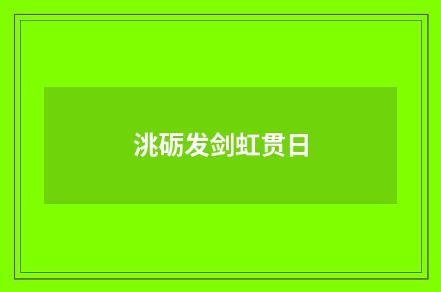 洮砺发剑虹贯日