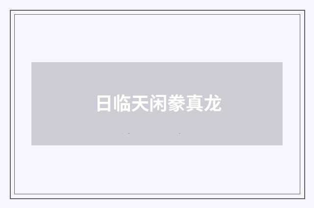 日临天闲豢真龙