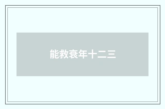 能救衰年十二三