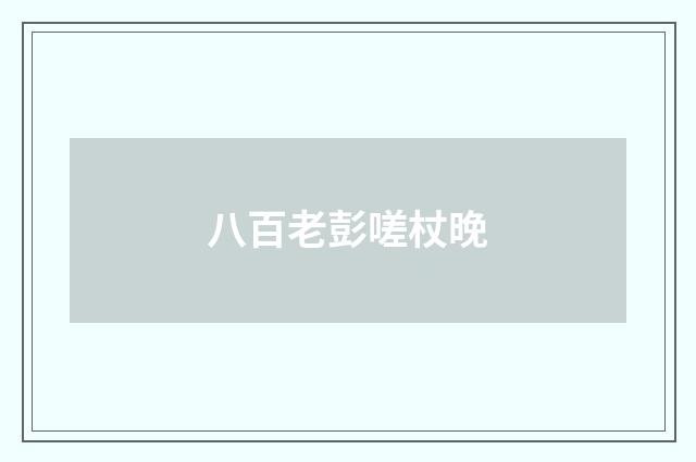 八百老彭嗟杖晚