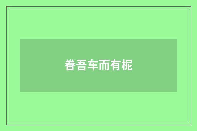 眷吾车而有柅