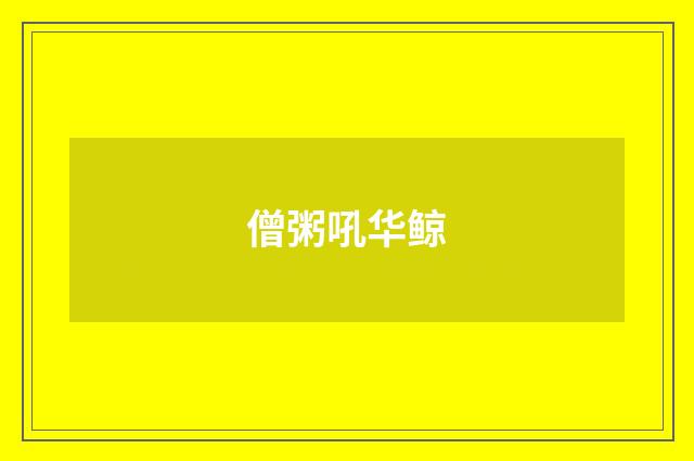僧粥吼华鲸