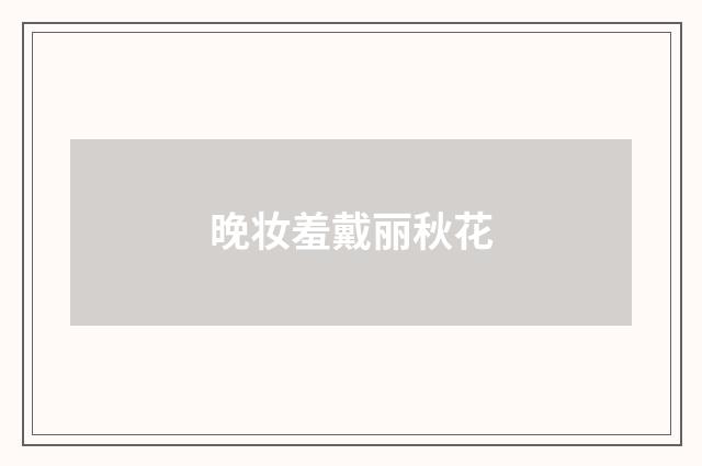 晚妆羞戴丽秋花