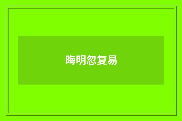 晦明忽复易