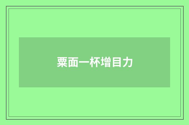 粟面一杯增目力