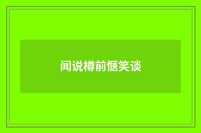 闻说樽前惬笑谈