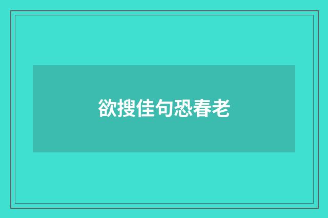 欲搜佳句恐春老