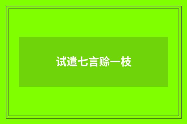 试遣七言赊一枝