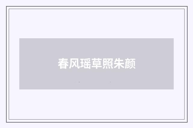 春风瑶草照朱颜