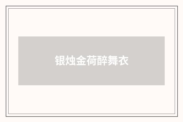银烛金荷醉舞衣