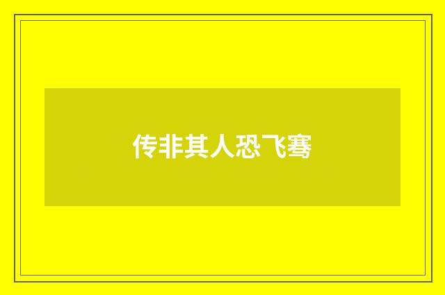 传非其人恐飞骞