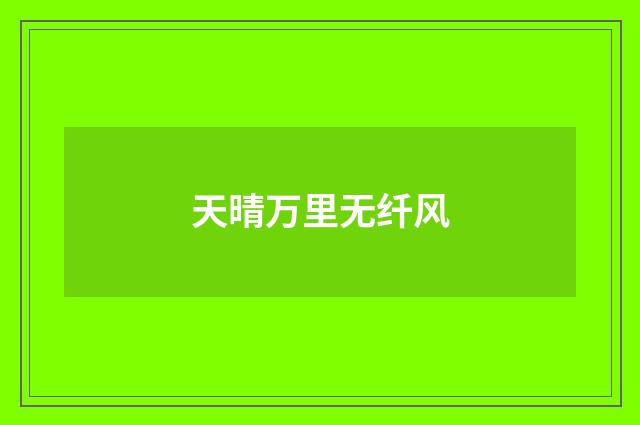 天晴万里无纤风