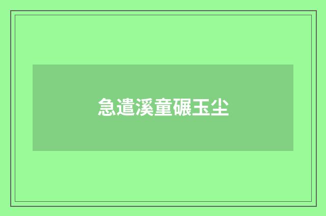 急遣溪童碾玉尘