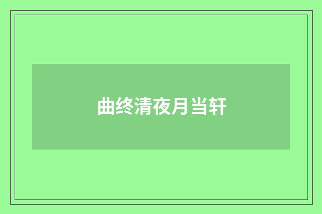 曲终清夜月当轩