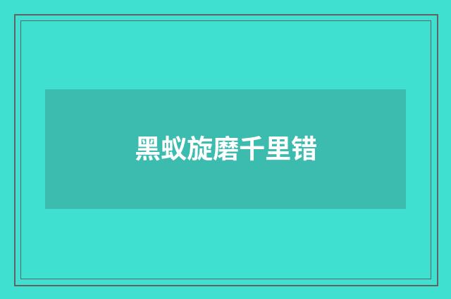 黑蚁旋磨千里错