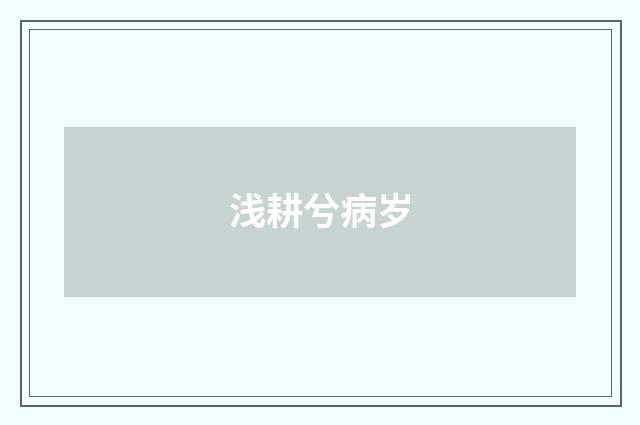 浅耕兮病岁