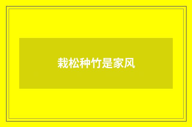 栽松种竹是家风