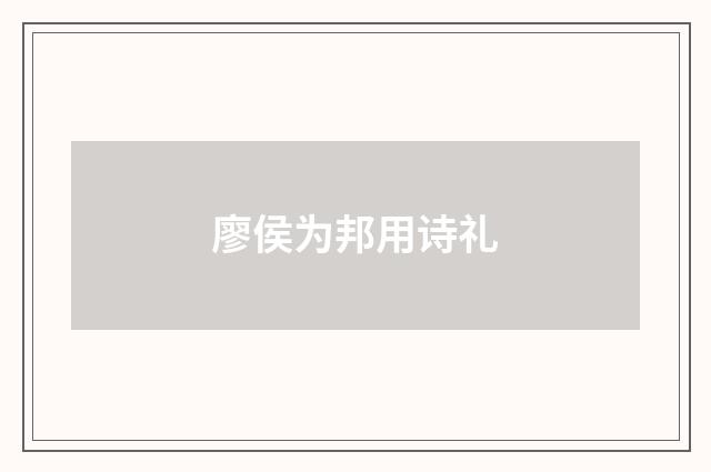 廖侯为邦用诗礼