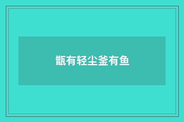 甑有轻尘釜有鱼