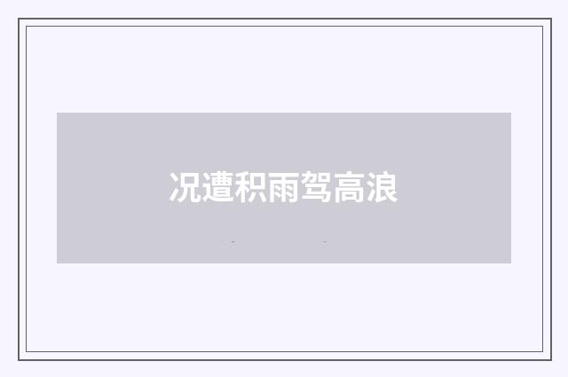 况遭积雨驾高浪