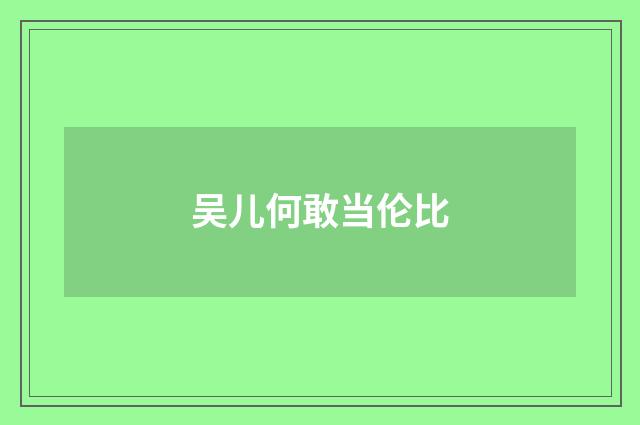吴儿何敢当伦比