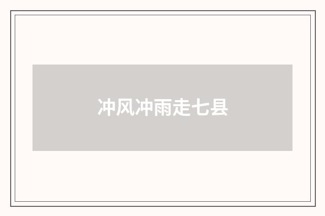 冲风冲雨走七县