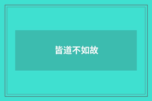 皆道不如故