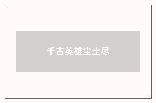千古英雄尘土尽