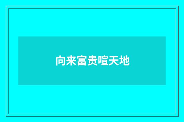 向来富贵喧天地