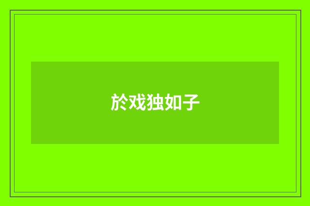 於戏独如子