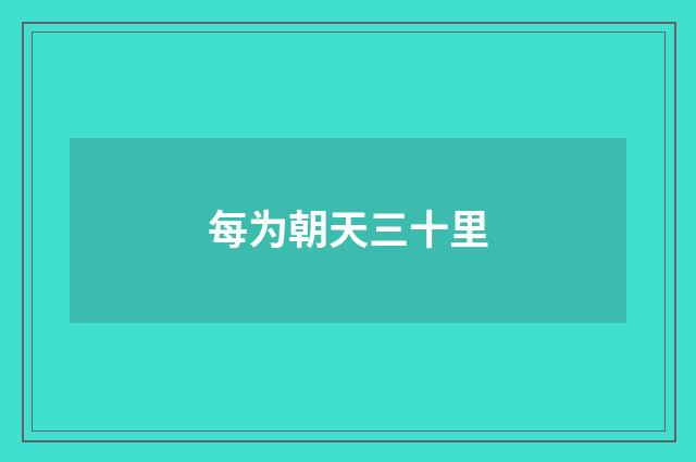 每为朝天三十里