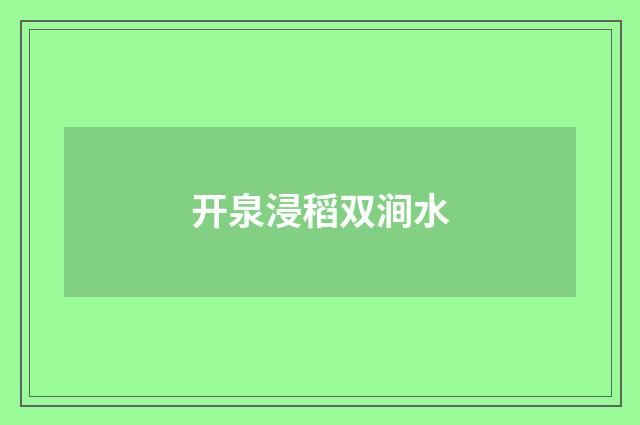 开泉浸稻双涧水