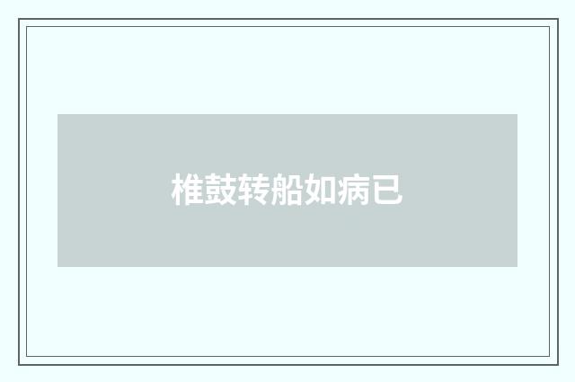 椎鼓转船如病已
