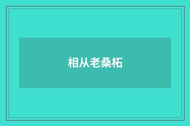相从老桑柘