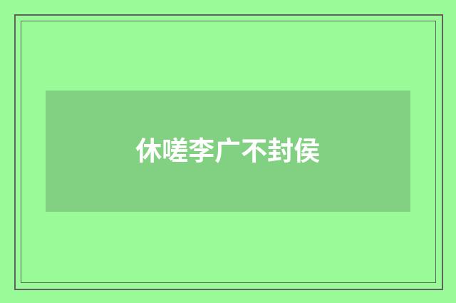 休嗟李广不封侯