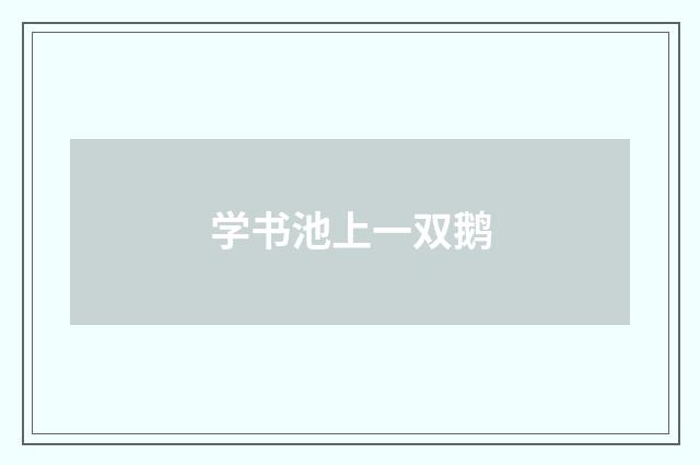 学书池上一双鹅