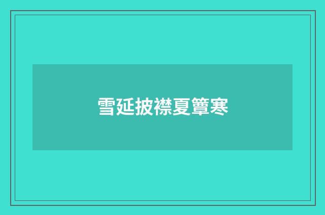 雪延披襟夏簟寒
